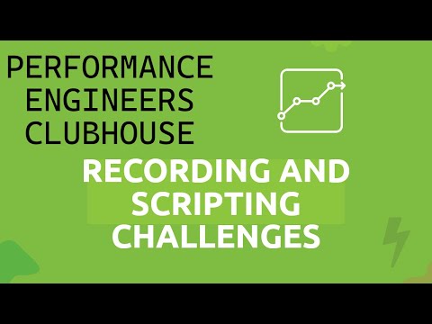 Performance Engineers Clubhouse  - Recording and Scripting Challenges