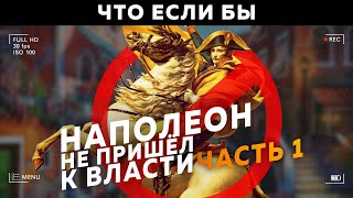ЧТО ЕСЛИ БЫ НАПОЛЕОН НЕ ПРИШЁЛ К ВЛАСТИ НА ПАЛЬЦАХ (1 Часть)
