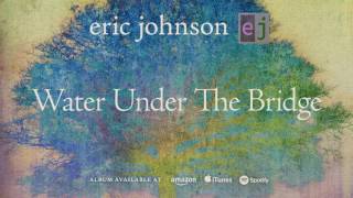 Eric Johnson - Water Under The Bridge (EJ) 2016