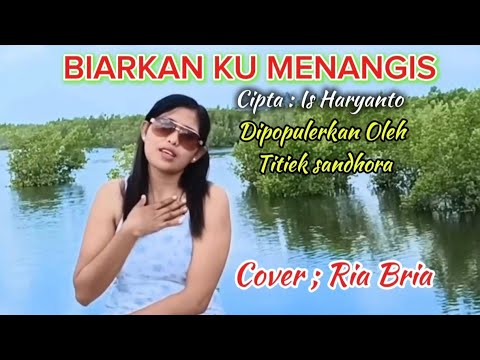 BIARKAN KU MENANGIS//cipta Is Haryanto// Dipopulerkan Oleh Titiek Sandhora !! COVER BY RIA BRIA