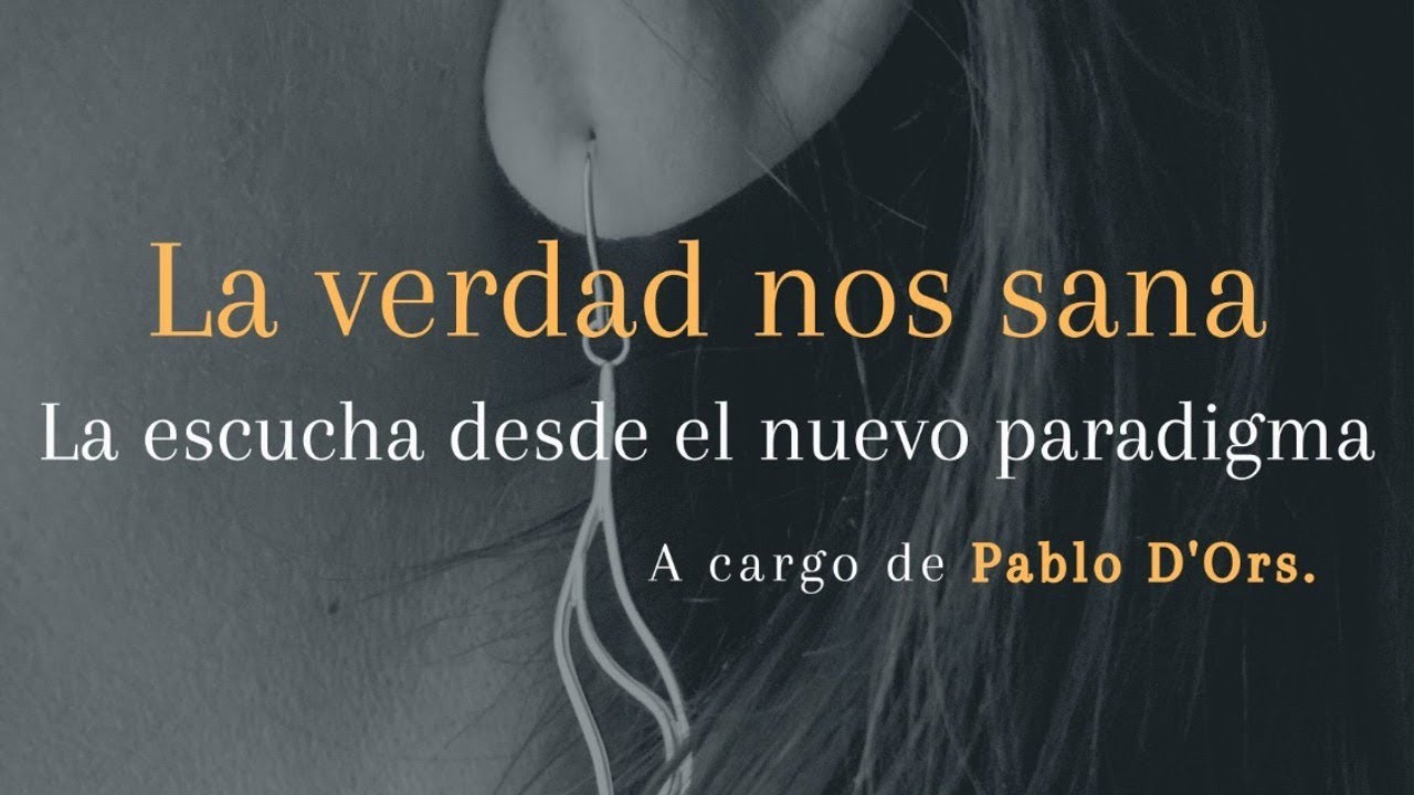 Pablo D'ors, La verdad nos sana; la escucha desde el nuevo paradigma