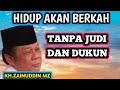HIDUP AKAN BERKAH TANPA JUDI DAN DUKUN NGAJI KH ZAINUDDIN MZ