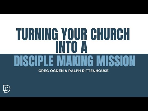 Turning Your Church into a Disciple Making Mission | Greg Ogden & Ralph Rittenhouse