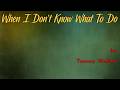 When I Don't Know What To Do by Tommy Walker