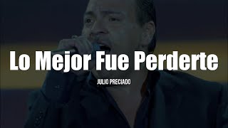 Julio Preciado - Lo Mejor Fue Perderte (LETRA)