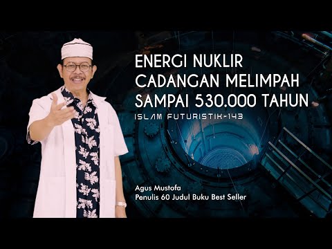 Islam Futuristik eps. 143 - ENERGI NUKLIR CADANGAN MELIMPAH SAMPAI 530 000 TAHUN