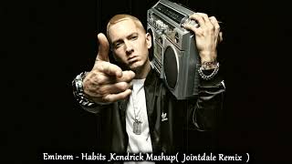 Eminem - Habits _Kendrick_Mashup ( Jointdale Remix )