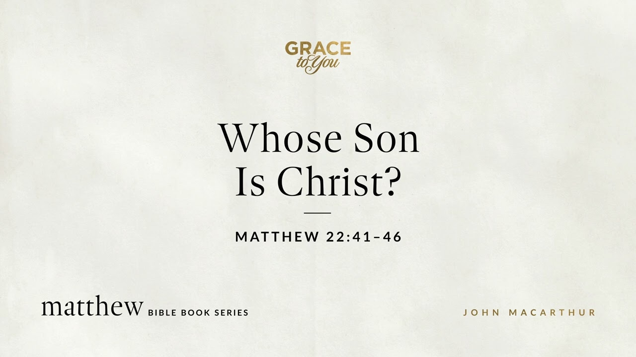 Whose Son Is Christ? (Matthew 22:41–46) [Audio Only]