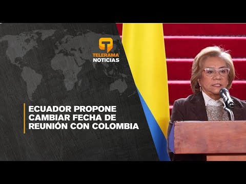 Ecuador propone cambiar fecha de reunión con Colombia