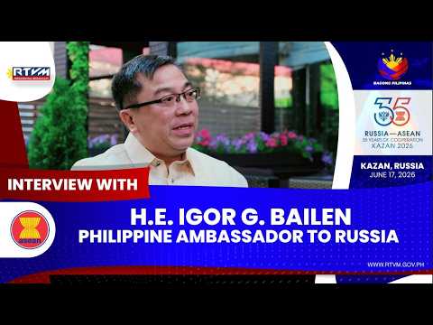 Interview with H.E. Igor Bailen, Ambassador of the Philippines to Moscow, Russian Federation