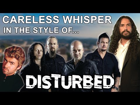 Careless Whisper in the Style of Disturbed