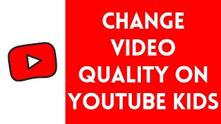 How To Change Video Quality On YouTube Kids (2025)