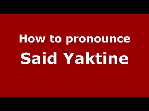 How to pronounce Said Yaktine (Arabic/Morocco) - PronounceNames.com