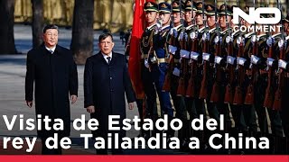 China recibe al rey de Tailandia en la primera visita de Estado de un monarca tailandés