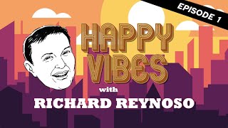 Happy Vibes with Richard Reynoso | EP  01