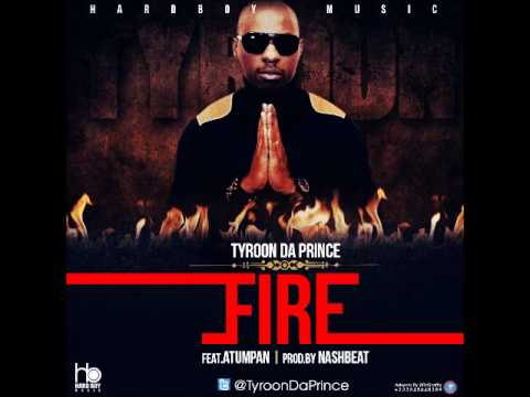 FIRE -TYROON DA PRINCE ft ATUMPAN [new afrobeat]