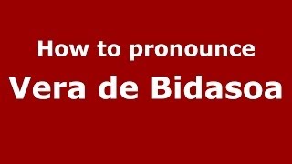How to pronounce Vera De Bidasoa