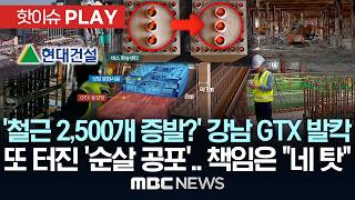 '철근 2,500개 증발?' 강남 GTX 발칵 또 터진 '순살 공포'.. 책임은 "네 탓" - [핫이슈PLAY] MBC뉴스 2026년 05월 23일