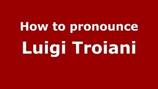 How to pronounce Luigi Troiani