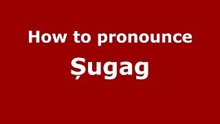 How to pronounce Șugag