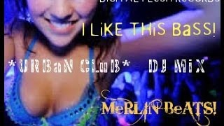I LiKE THiS BaSS!  *URBaN CLuB*  DJ MiX   by MeRLIN BeATS! _ ViDEO