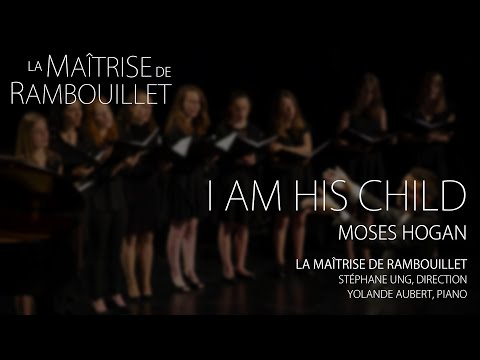 Moses Hogan: I Am His Child · La Maîtrise de Rambouillet