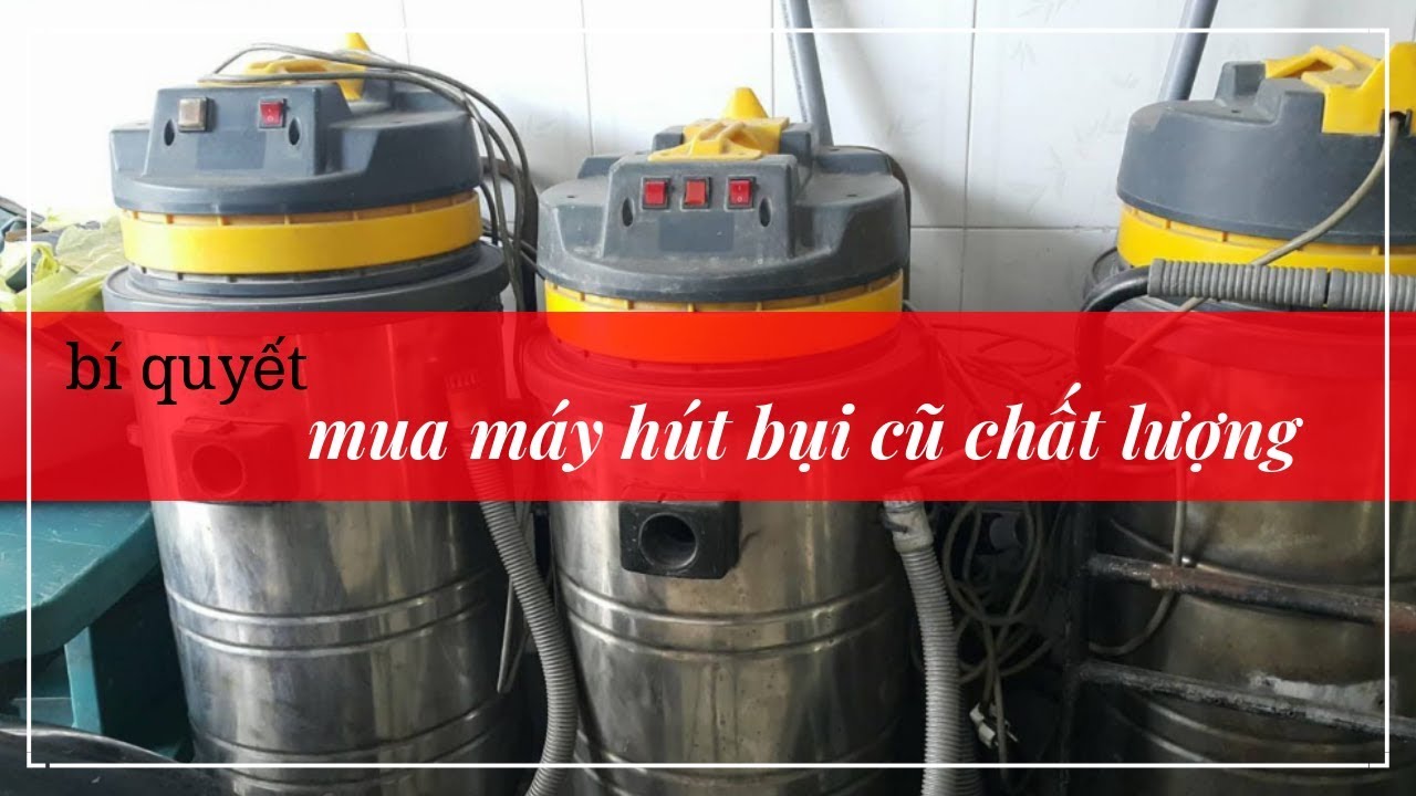 Chia sẻ kinh nghiệm mua máy hút bụi cũ "xịn" 5