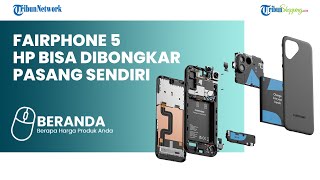 Ada HP Fairphone 5 yang Meluncur, Dapat Upgrade Keamanan hingga 10 Tahun, Tertarik Beli?