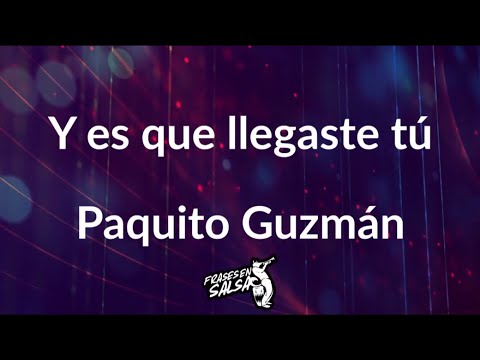 Y es que llegaste tu letra - Paquito guzman (Frases en Salsa)