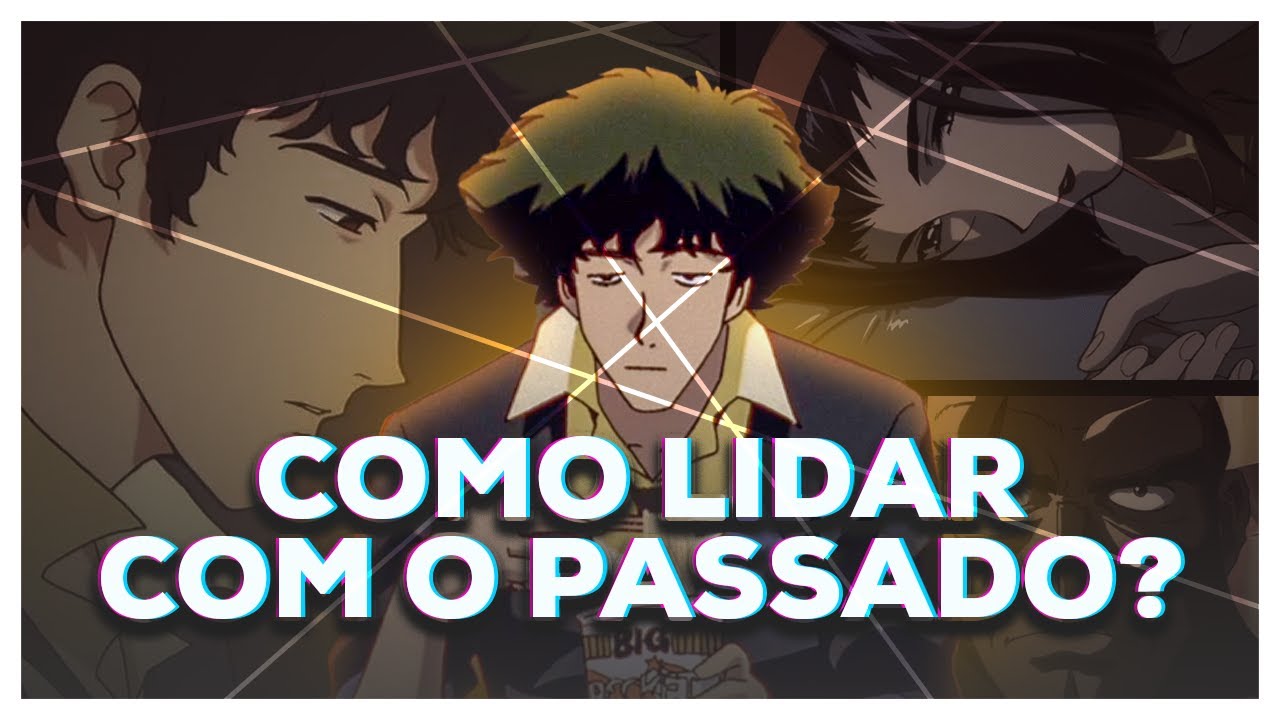 COWBOY BEBOP É SOBRE FAZER AS PAZES COM O PASSADO