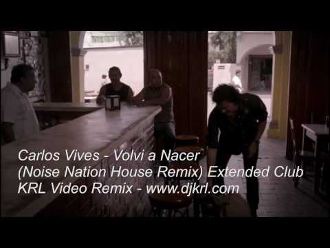 Carlos Vives - Volvi a Nacer - KRL Video Remix (Noise Nation House Remix)