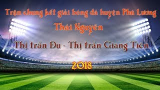 preview picture of video 'Chung kết bóng đá Huyện Phú Lương 2018 giữa Thị trấn Đu - Giang Tiên | Full HD | Hiệp 2'