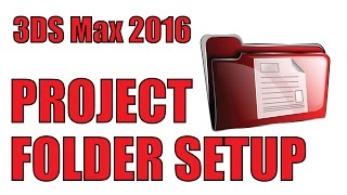 3DS Max 2016: Project Folder Setup