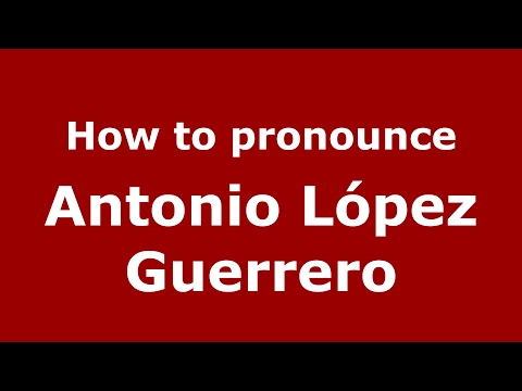 How to pronounce Antonio López Guerrero (Spain/Spanish) - PronounceNames.com
