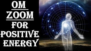 WARNING !! GET  POSITIVE ENERGY & AURA : SUPER POWERFUL VIBRATIONS !  OM ZOOM !