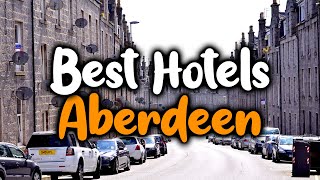 Best Hotels In Aberdeen - For Families, Couples, Work Trips, Luxury & Budget