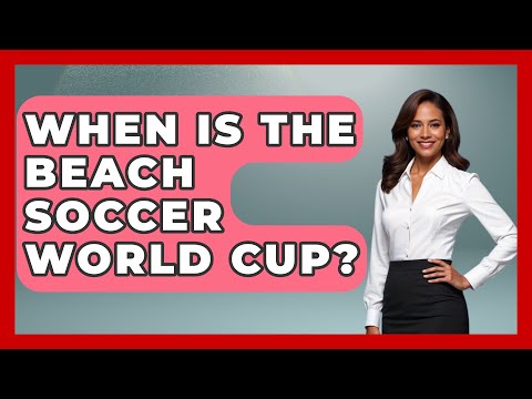 When is the Beach Soccer World Cup? - The Sport Xpert