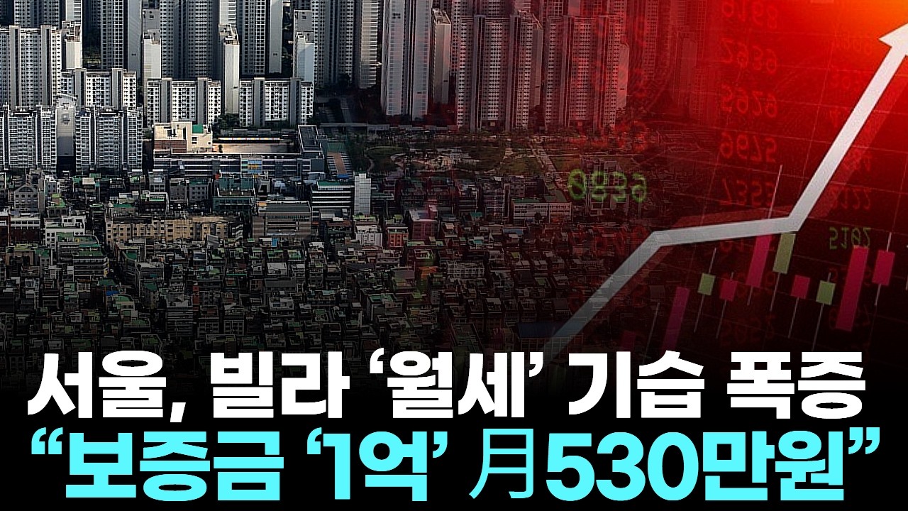 서울, 빌라 ‘월세’ 기습 폭증… “보증금 ‘1억’ 月530만원”
