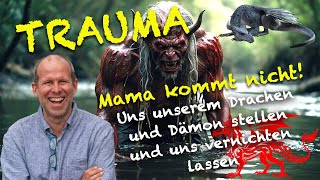 Mama kommt nicht! Uns unserem Drachen, Dämon und der Todesangst stellen und uns vernichten lassen.