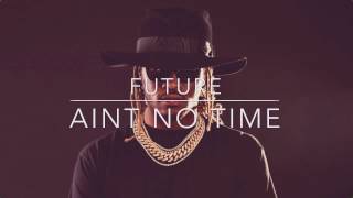 Future - Ain&#39;t No Time