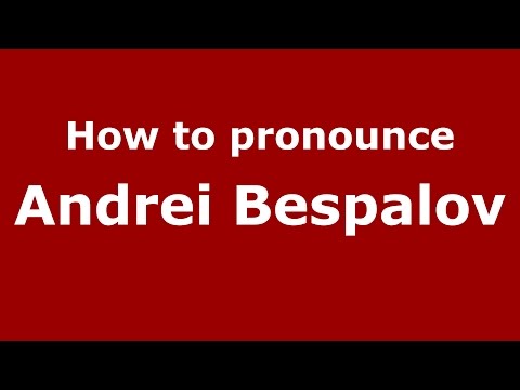 How to pronounce Andrei Bespalov (Russian/Russia)  - PronounceNames.com