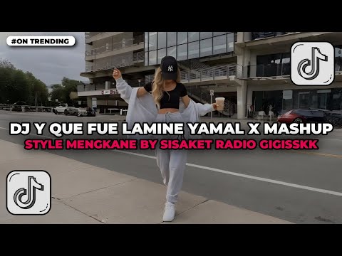 DJ Y QUE FUE LAMINE YAMAL X MASHUP CAMPURAN REMIX STYLE INDO MENGKANE BY SISAKET RADIO GIGISSKK