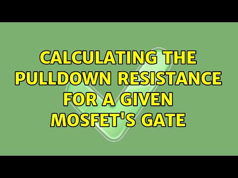 Calculating the pulldown resistance for a given MOSFET's gate (2 Solutions!!)