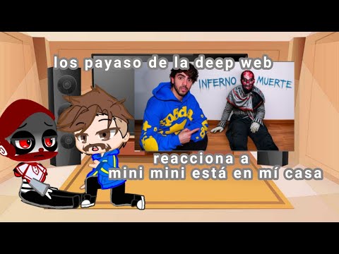 los payaso de la deep web reacciona a mini mini está en mí casa 