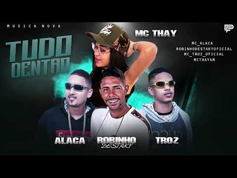 ROBINHO DESTAKY E ALACA E TROZ  FEAT MC THAY - TUDO DENTRO ( MUSICA NOVA )