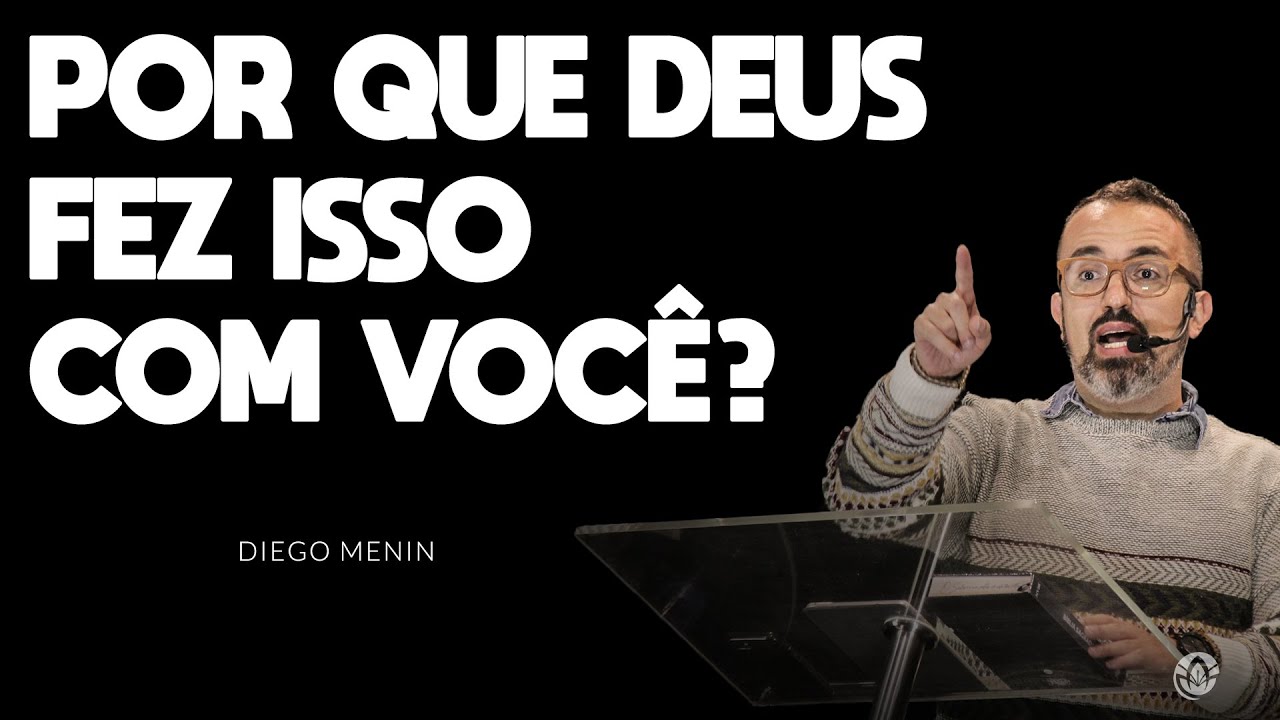 POR QUE DEUS FEZ ISSO COM VOCÊ? - #DIEGOMENIN | SERMÃO