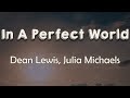 Dean Lewis, Julia Michaels - In A Perfect World (Lyrics) | In a perfect world I am here with you