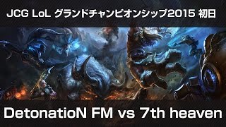 【20150208】LoL グランドチャンピオンシップ2015 Day1 DetonatioN FM vs 7th heaven　２