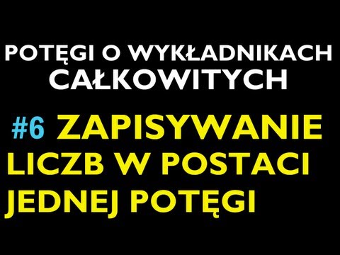 ZAPISYWANIE LICZB W POSTACI JEDNEJ POTĘGI #6 - Dział Potęgi o Wykładnikach Całkowitych