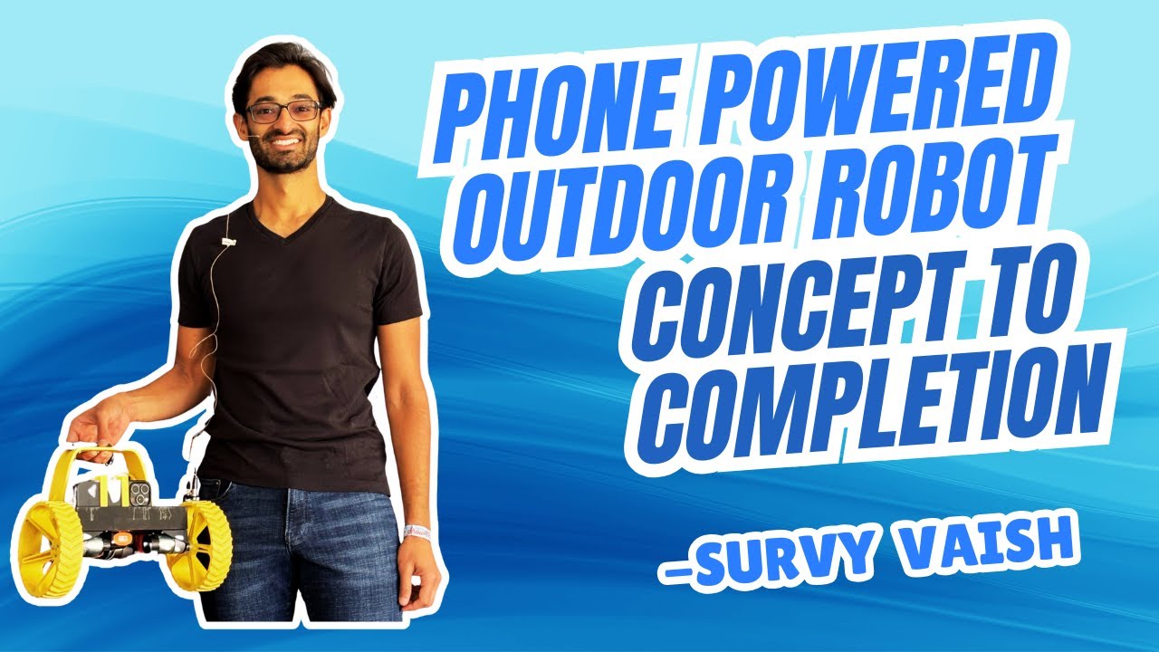 Phone Powered Outdoor Robot: Concept to Completion - Survy Vaish